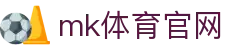 MK体育 - MK SPORTS 官方登陆入口